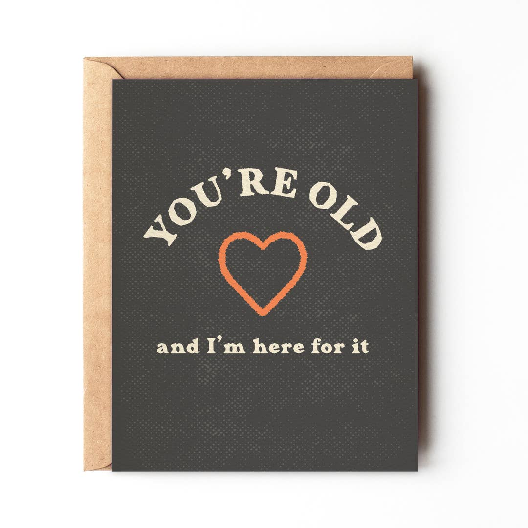 "You're Old and I'm Here for It" Funny Birthday Card